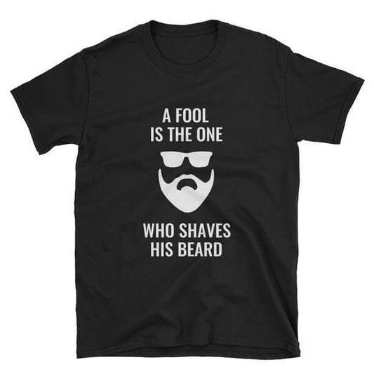 A Fool Is The One Who Shaves His Beard T-Shirt