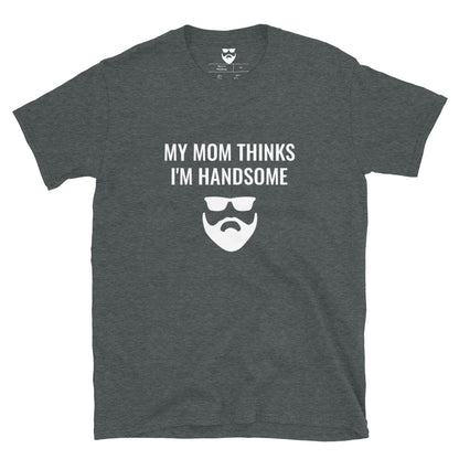 My Mom Thinks I'm Handsome T-Shirt