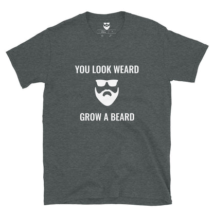 You Look Weard Grow A Beard T-Shirt