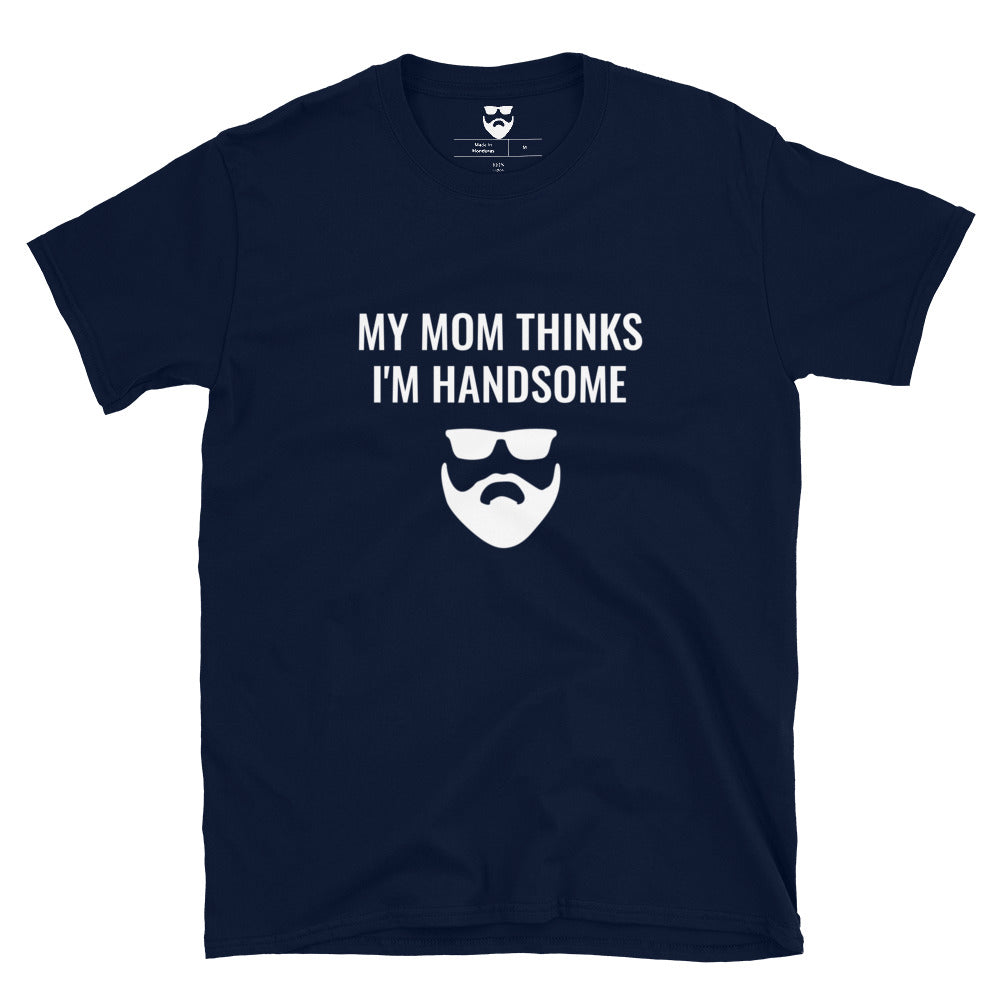 My Mom Thinks I'm Handsome T-Shirt