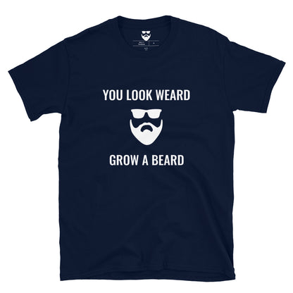 You Look Weard Grow A Beard T-Shirt