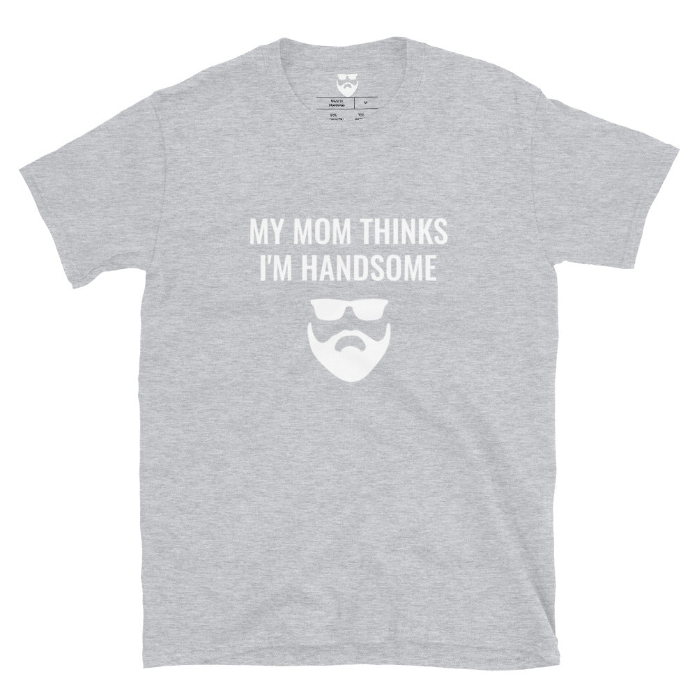 My Mom Thinks I'm Handsome T-Shirt