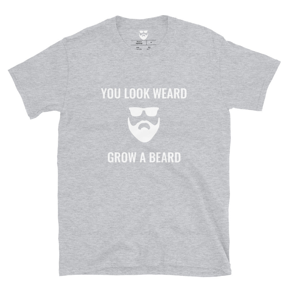 You Look Weard Grow A Beard T-Shirt