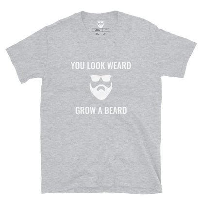 You Look Weard Grow A Beard T-Shirt